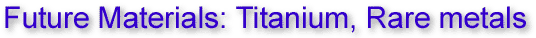 Future Materials: Titanium, Rare metals : ޗF`^EA^